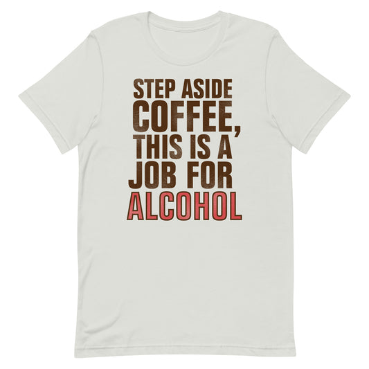 Step Aside Coffee, This Is A Job For Alcohol Men's Signature Tee