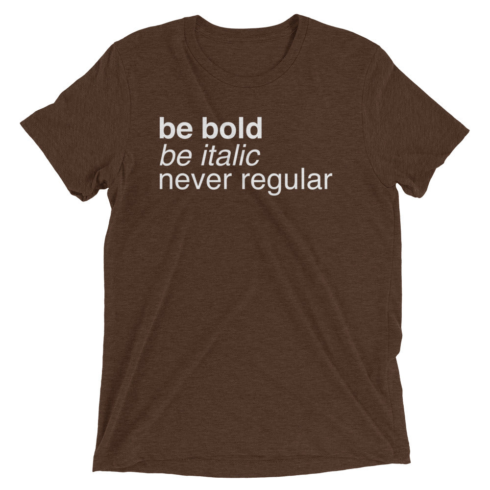 Be Bold Be Italic Never Regular Men's Tri-Blend Tee