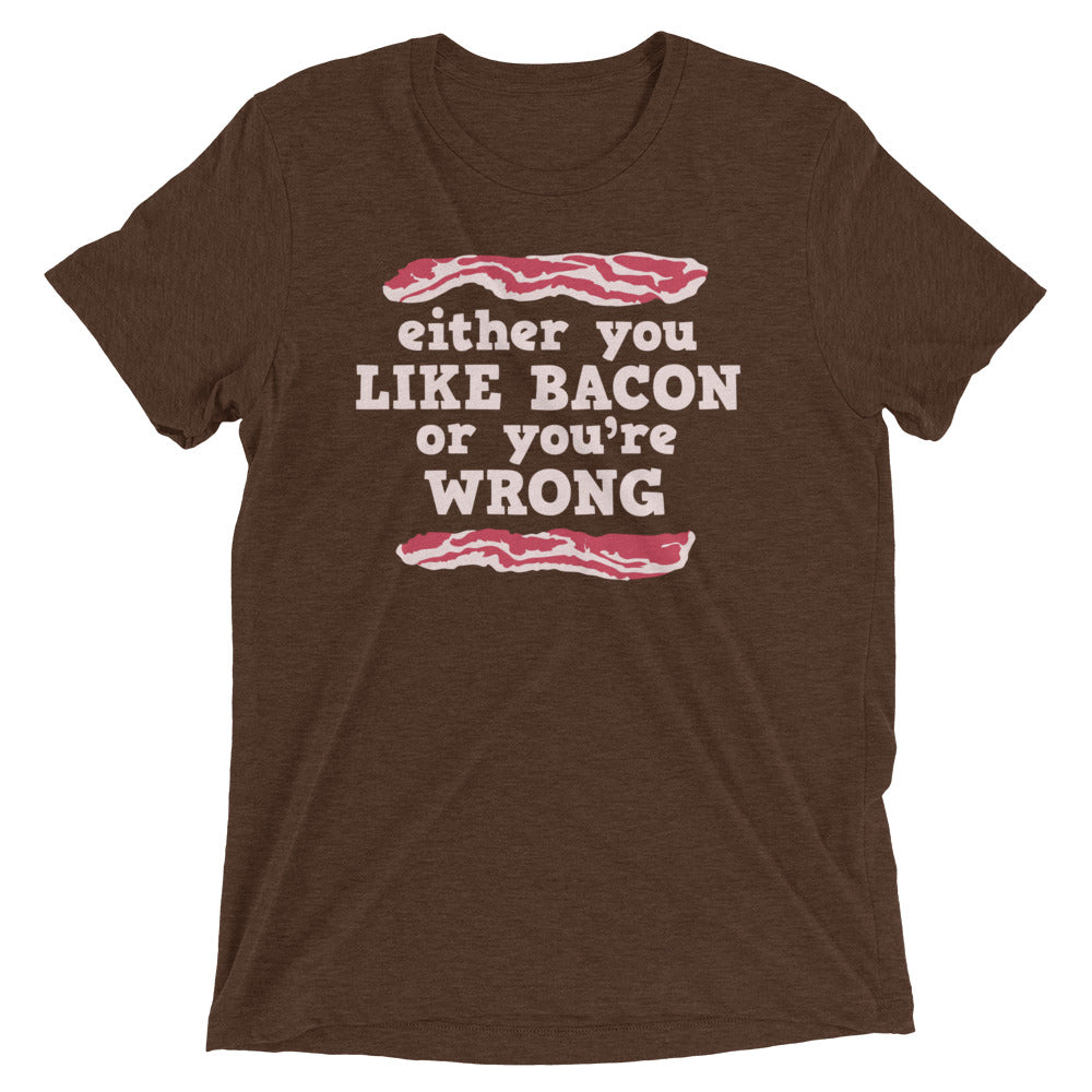Either You Like Bacon Or You're Wrong Men's Tri-Blend Tee