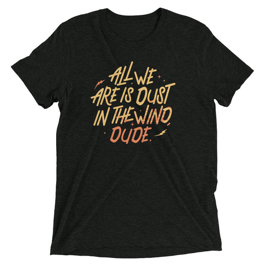All We Are Is Dust In The Wind, Dude Men's Tri-Blend Tee
