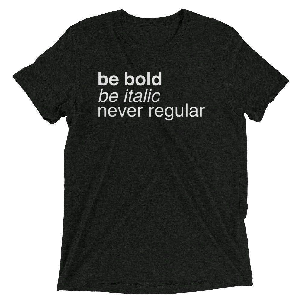 Be Bold Be Italic Never Regular Men's Tri-Blend Tee
