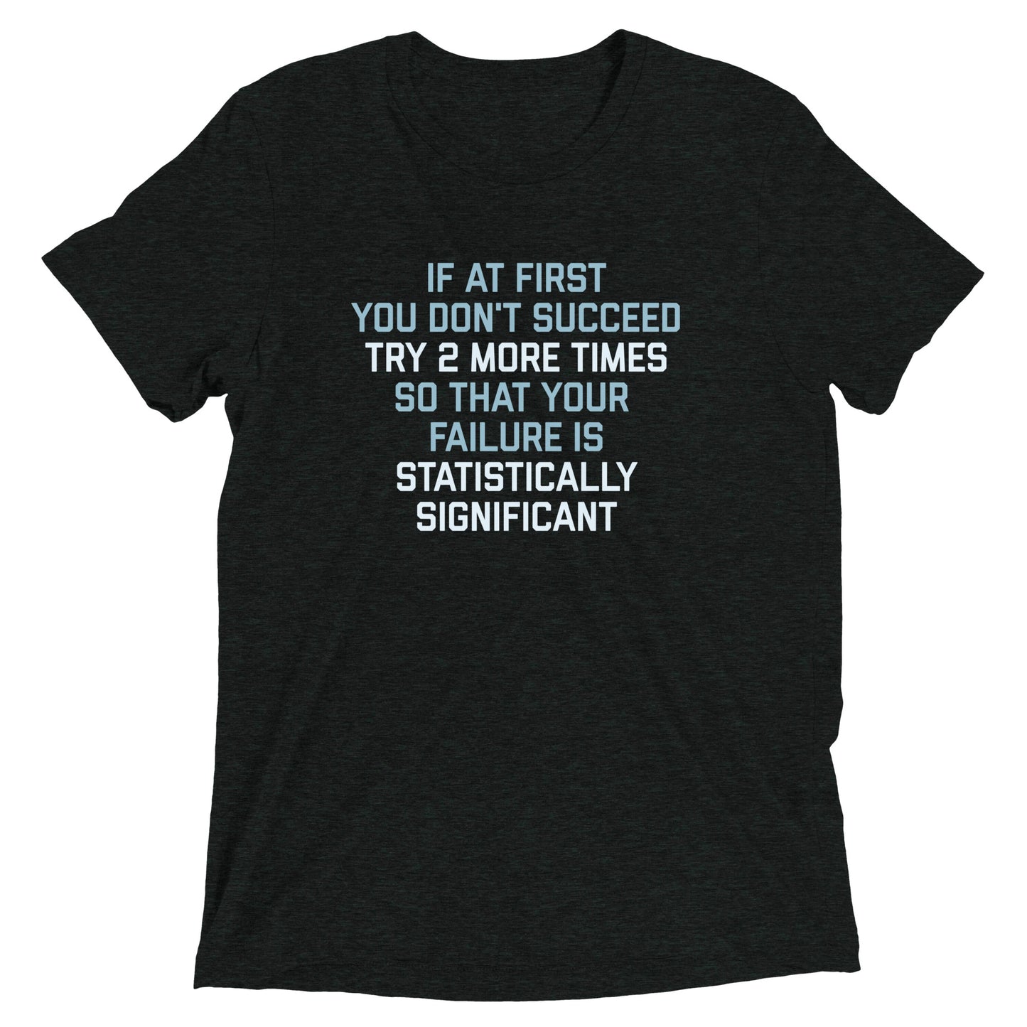 Try 2 More Times So That Your Failure Is Statistically Significant Men's Tri-Blend Tee