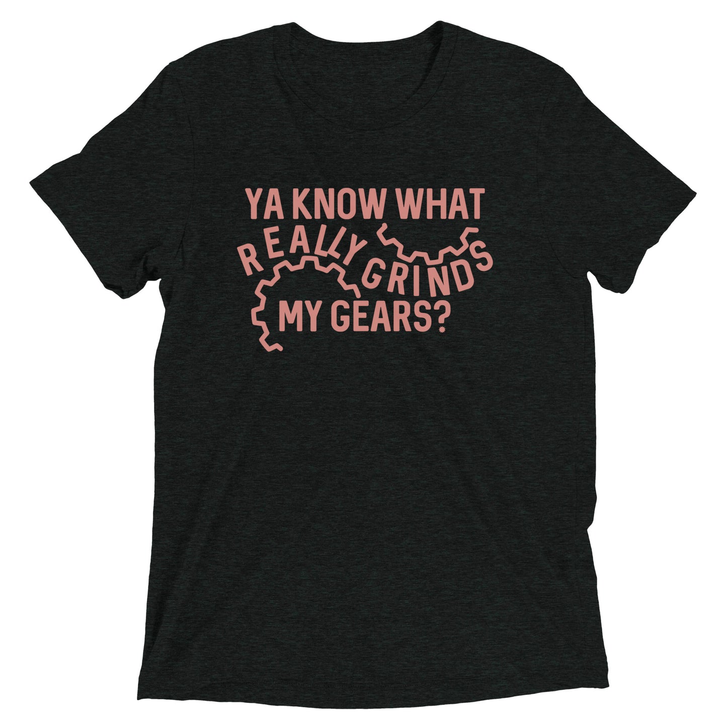 Grinds My Gears Men's Tri-Blend Tee