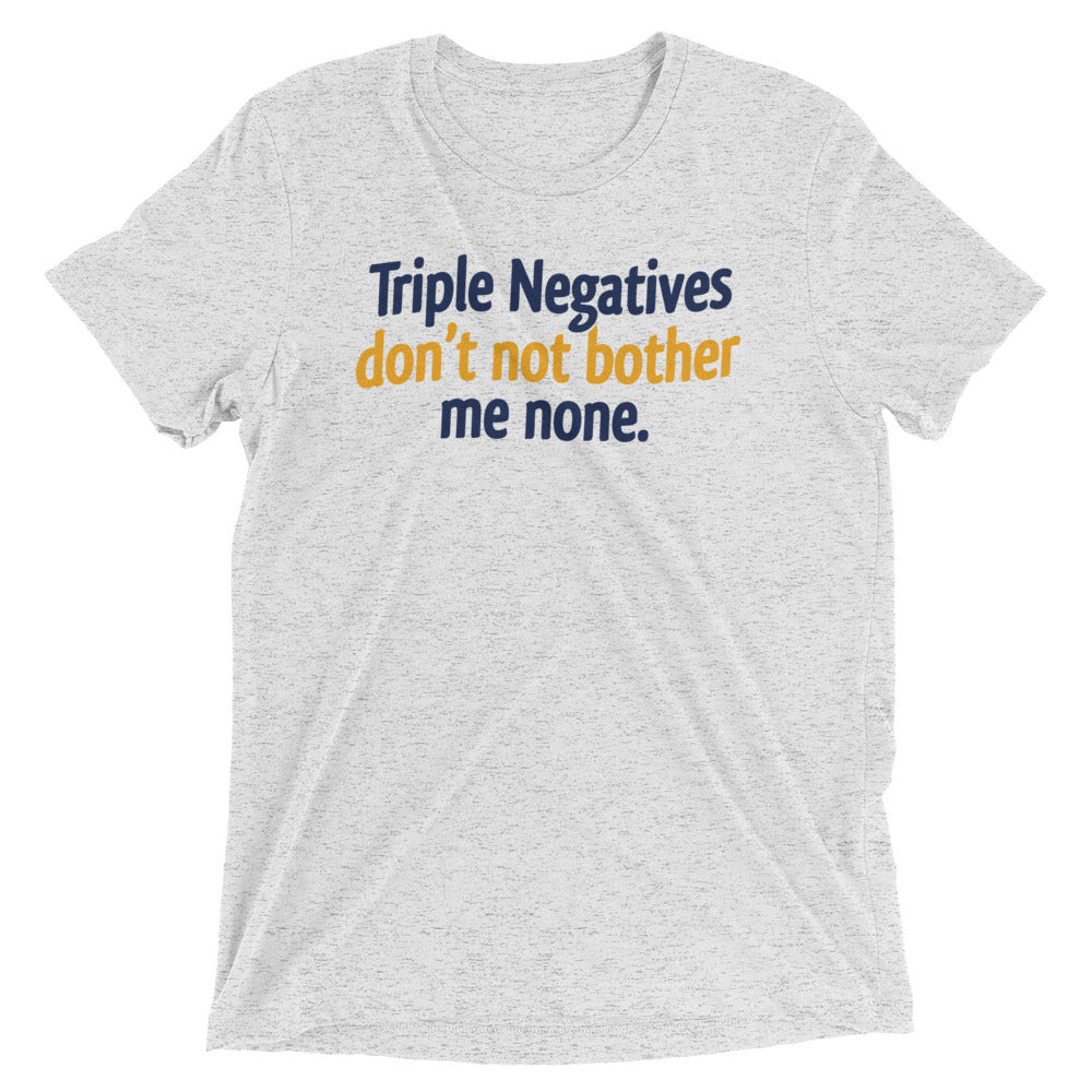 Triple Negatives Don't Not Bother Me None Men's Tri-Blend Tee