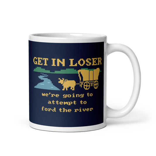Get In Loser We're Going To Attempt To Ford The River Mug