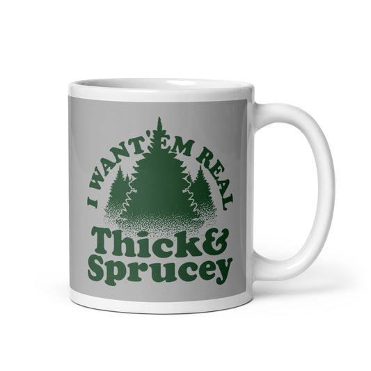 I Want 'Em Real Thick And Sprucey Mug