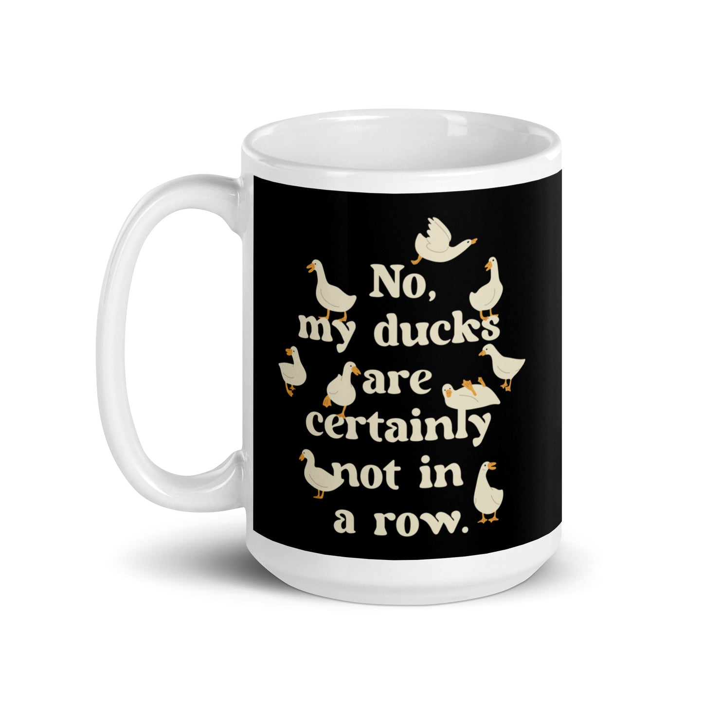 No, My Ducks Are Certainly Not In A Row Mug