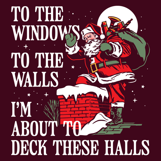 To The Windows To The Walls I'm About To Deck These Halls