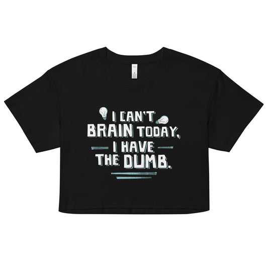 I Can't Brain Today, I Have The Dumb. Women's Crop Tee
