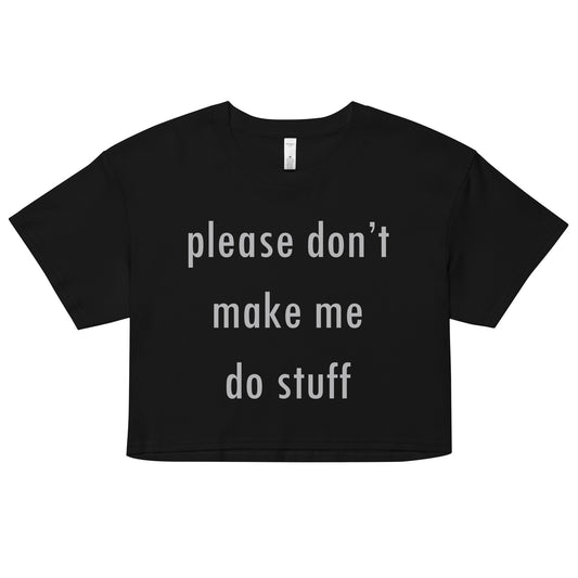 Please Don't Make Me Do Stuff Women's Crop Tee