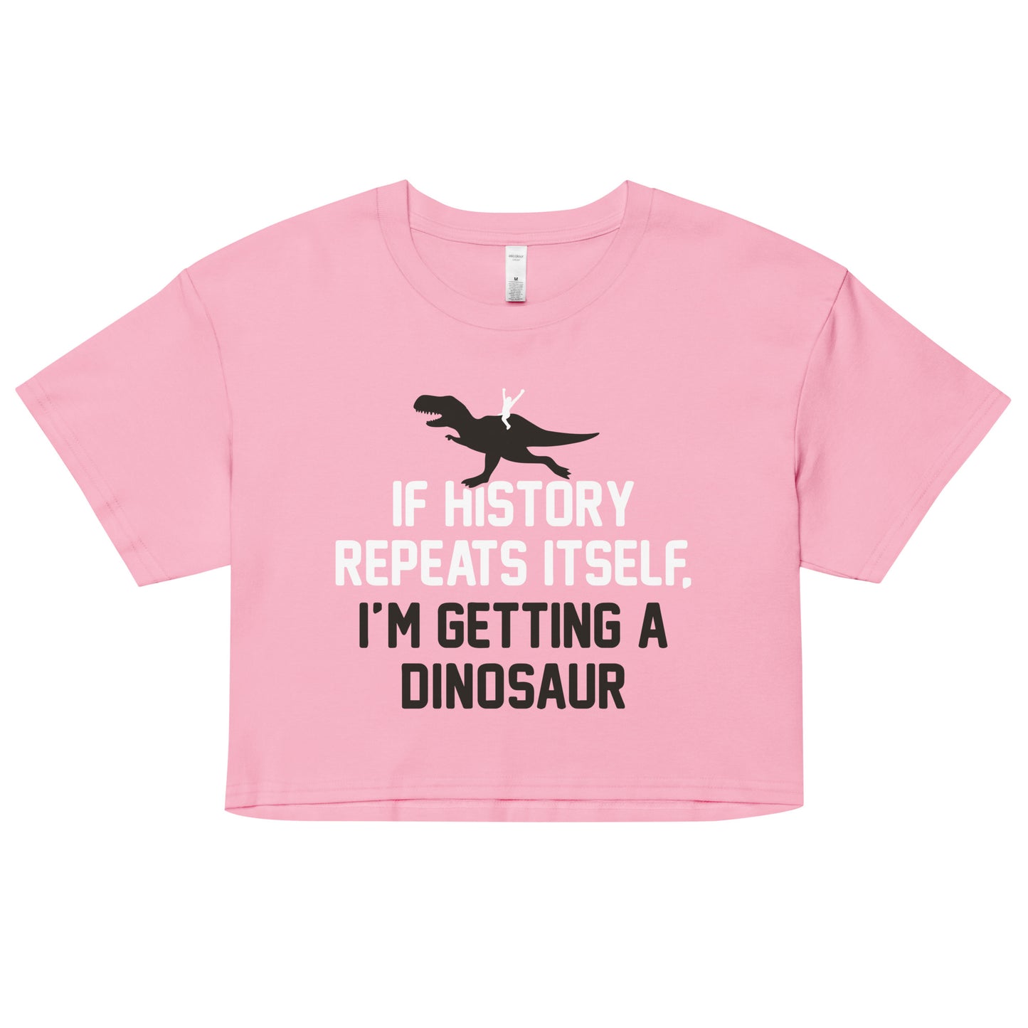 If History Repeats Itself, I'm Getting A Dinosaur Women's Crop Tee