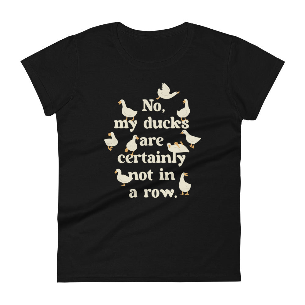 No, My Ducks Are Certainly Not In A Row Women's Signature Tee
