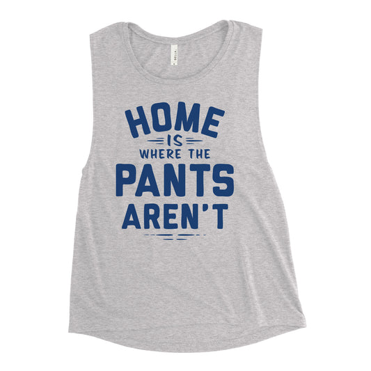 Home Is Where The Pants Aren't Women's Muscle Tank