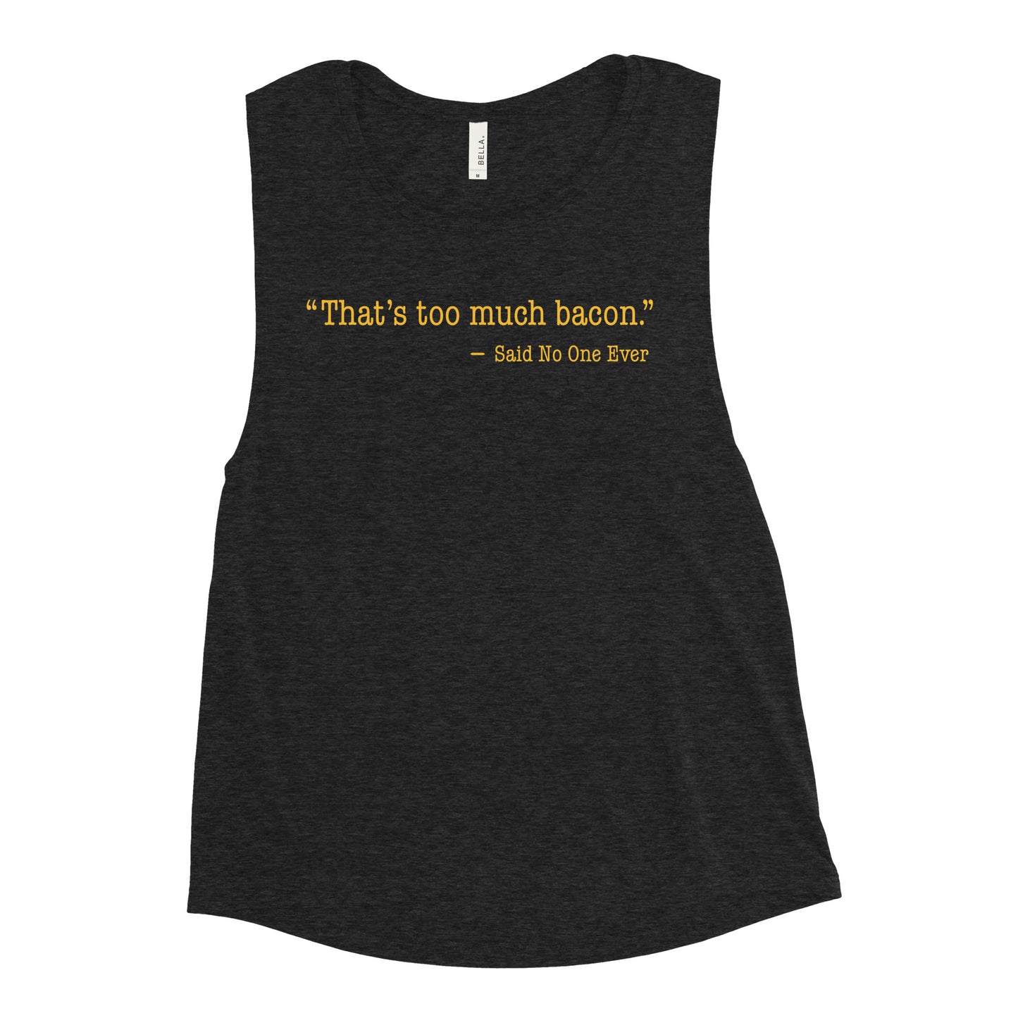 That's Too Much Bacon, Said No One Ever Women's Muscle Tank