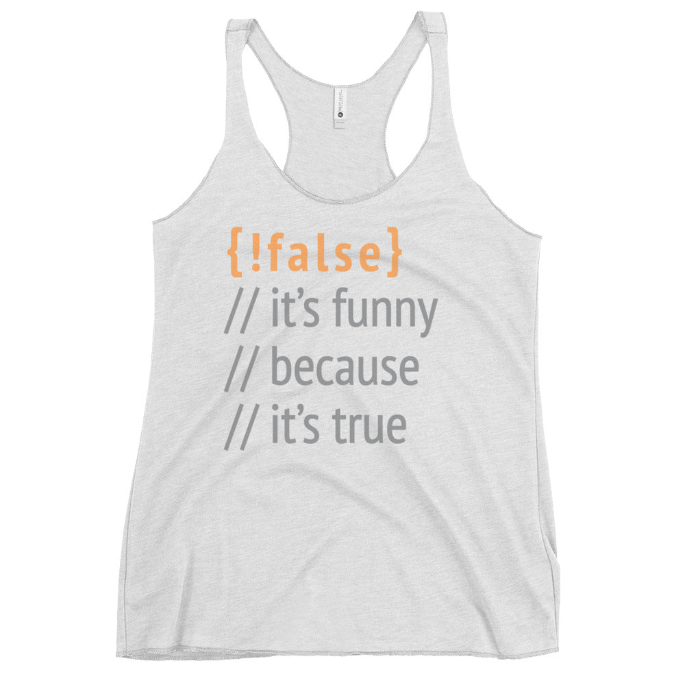 It's Funny Because It's True Women's Racerback Tank
