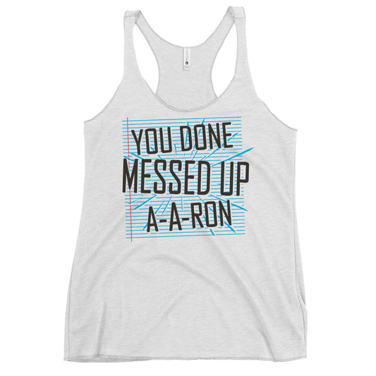 You Done Messed Up A-A-Ron Women's Racerback Tank