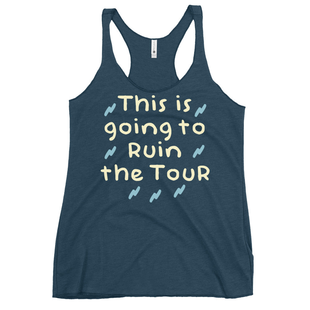 This Is Going To Ruin The Tour Women's Racerback Tank