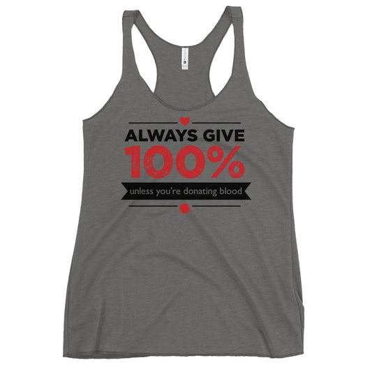 Always Give 100%, Unless You're Donating Blood Women's Racerback Tank