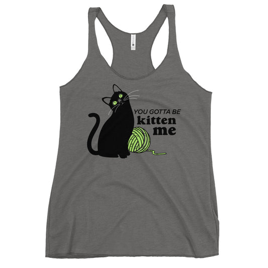 You Gotta Be Kitten Me Women's Racerback Tank
