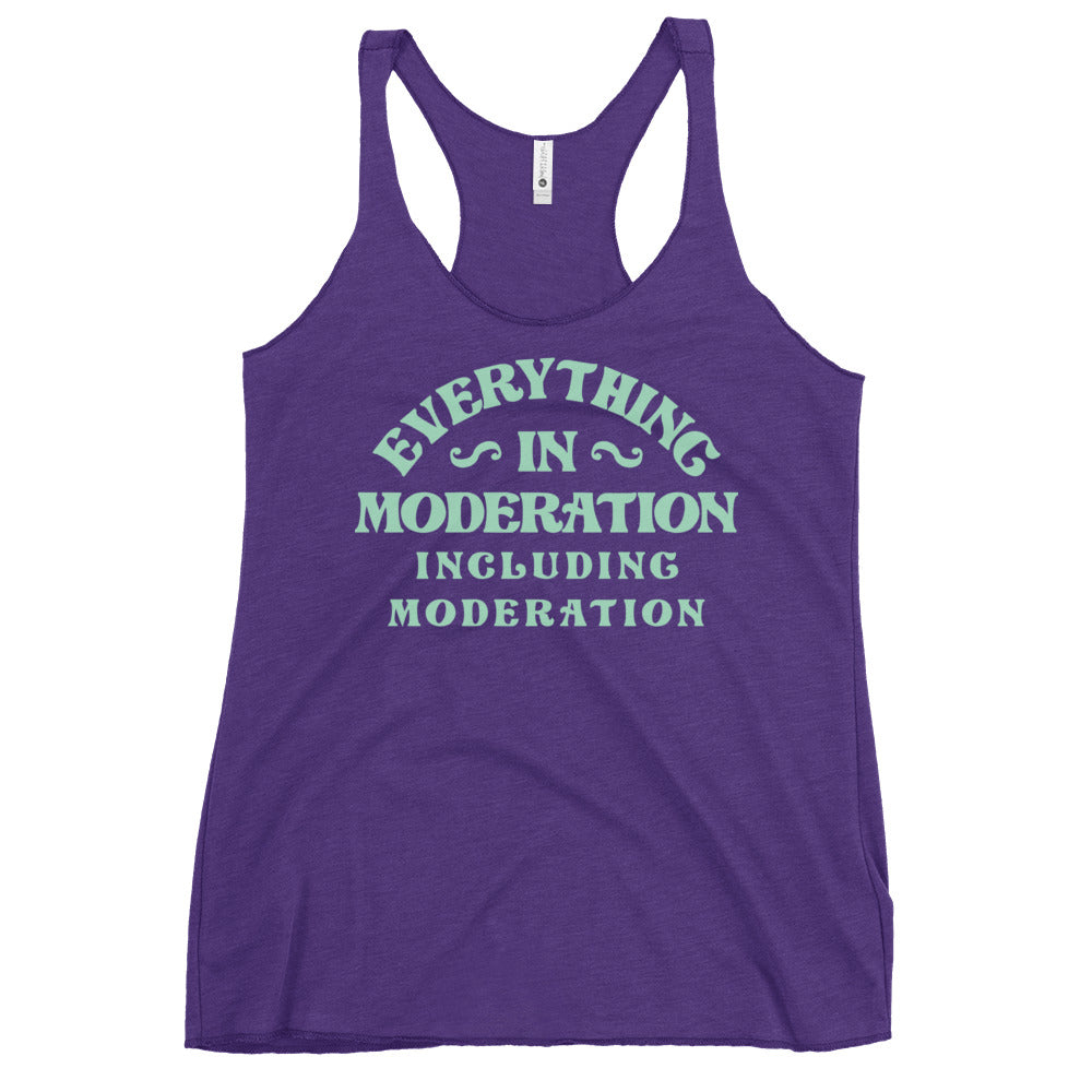 Everything In Moderation Including Moderation Women's Racerback Tank