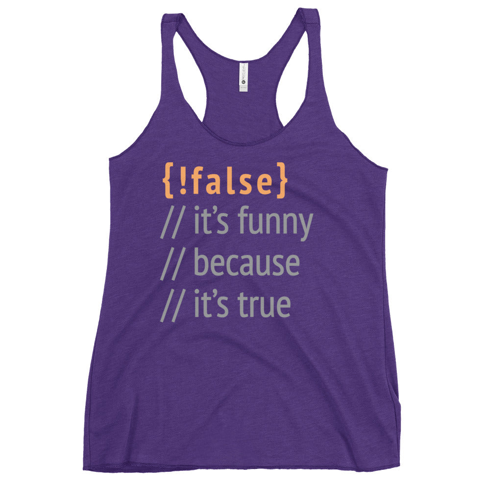 It's Funny Because It's True Women's Racerback Tank