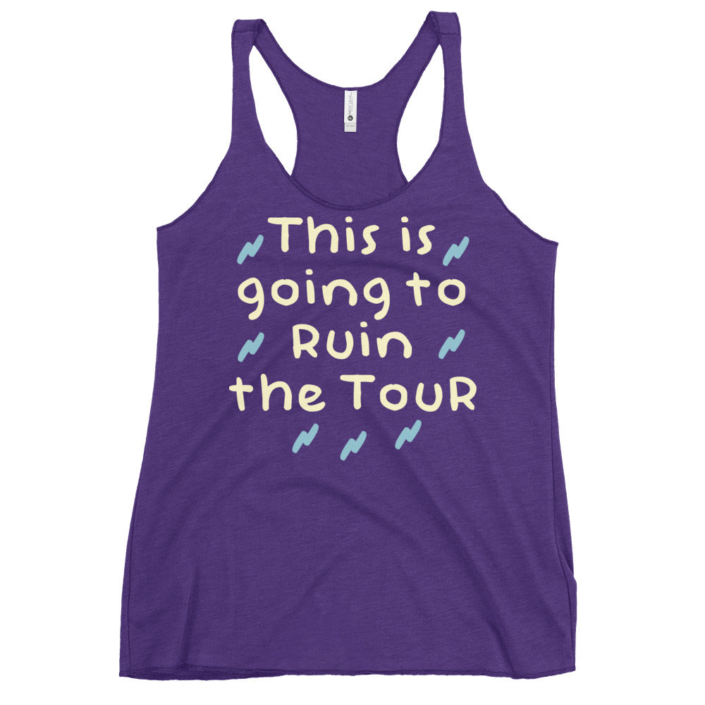 This Is Going To Ruin The Tour Women's Racerback Tank