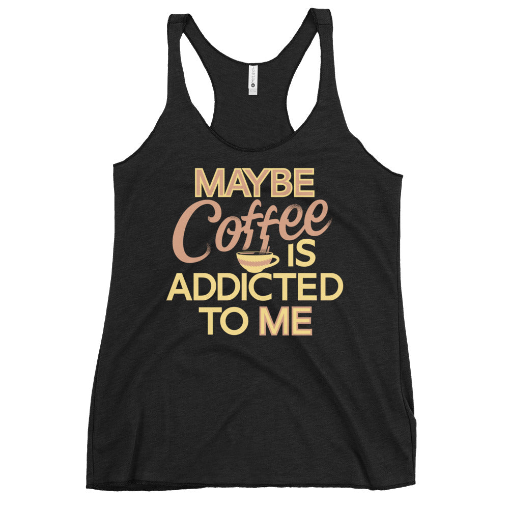 Maybe Coffee Is Addicted To Me Women's Racerback Tank