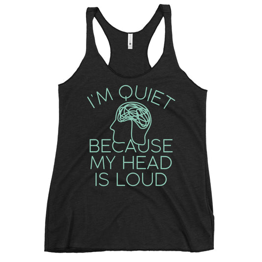 I'm Quiet Because My Head Is Loud Women's Racerback Tank