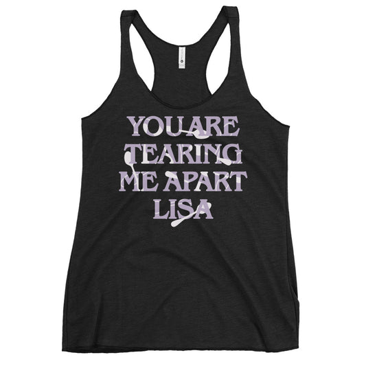 You Are Tearing Me Apart Lisa Women's Racerback Tank