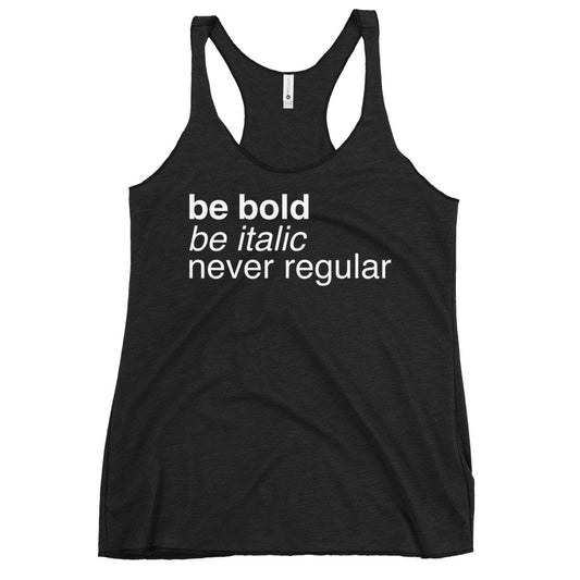 Be Bold Be Italic Never Regular Women's Racerback Tank
