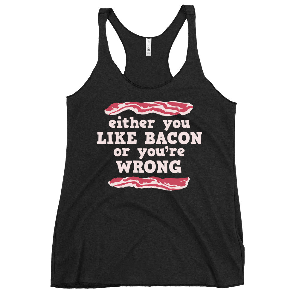 Either You Like Bacon Or You're Wrong Women's Racerback Tank