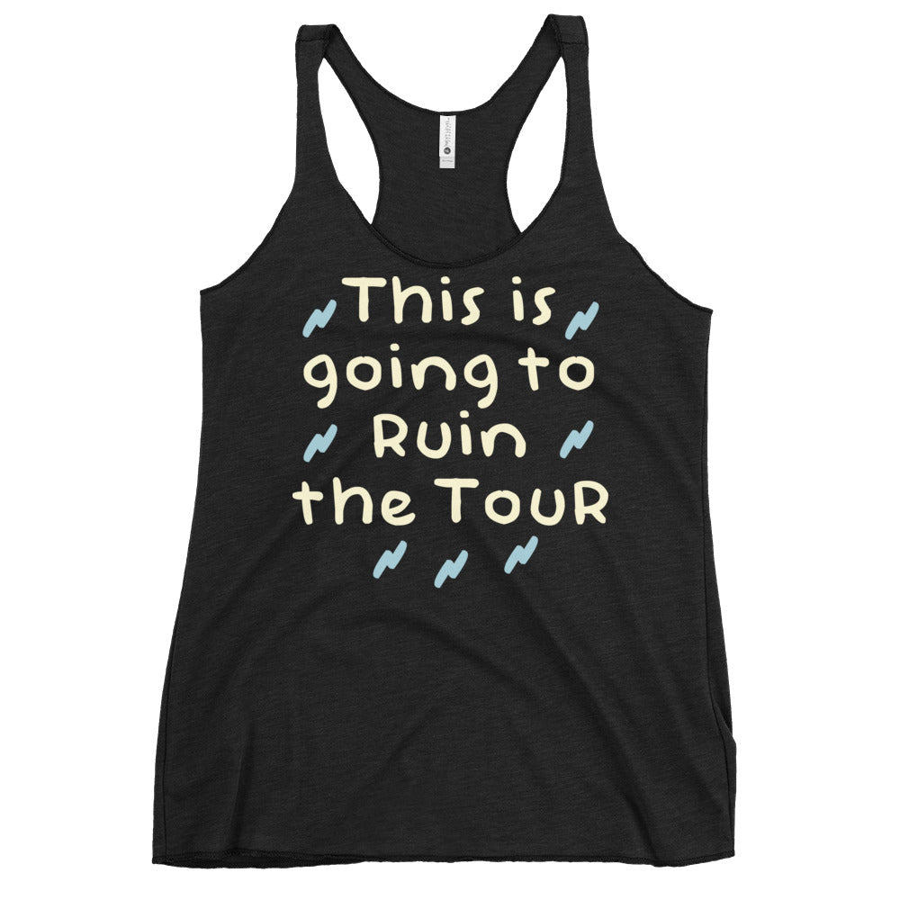 This Is Going To Ruin The Tour Women's Racerback Tank