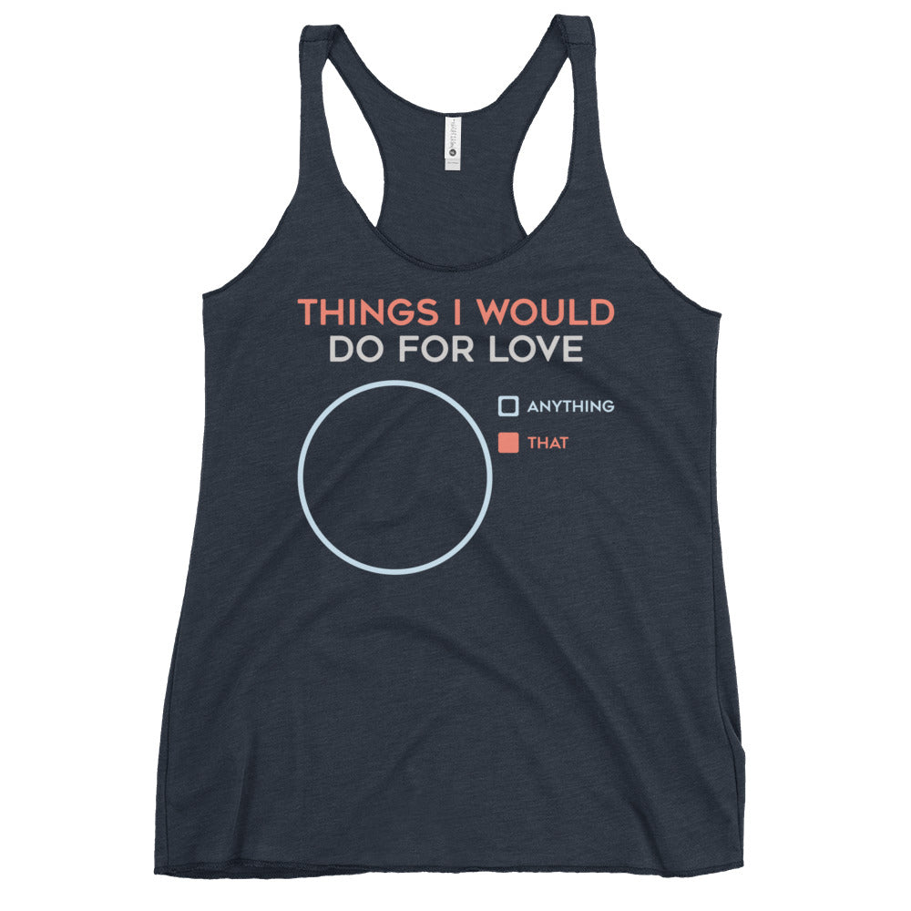 Things I Would Do For Love Women's Racerback Tank