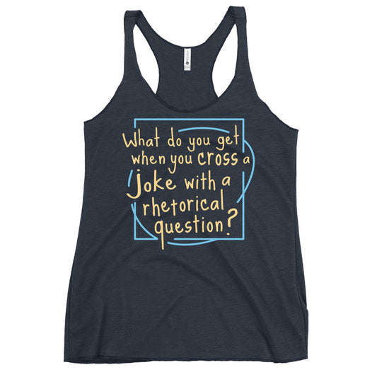 When You Cross A Joke With A Rhetorical Question? Women's Racerback Tank