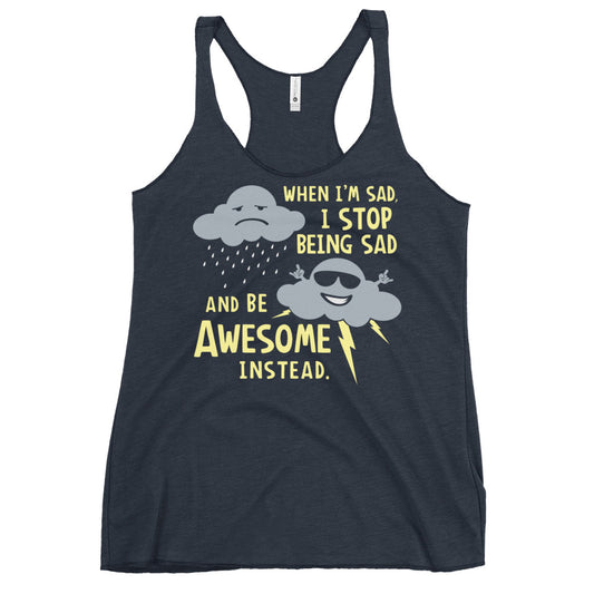When I'm Sad, I Stop Being Sad And Be Awesome Instead Women's Racerback Tank
