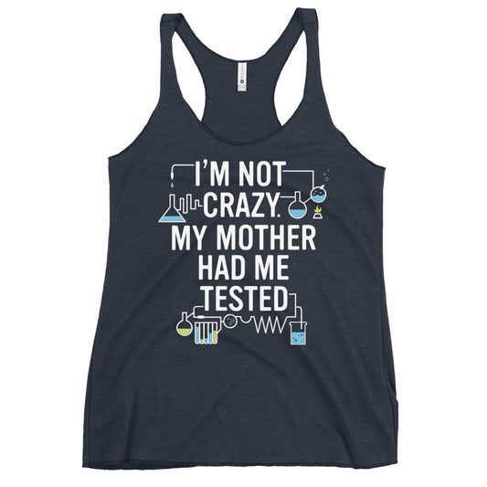 I'm Not Crazy. My Mother Had Me Tested. Women's Racerback Tank