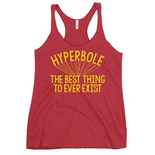 Hyperbole The Best Thing To Ever Exist Women's Racerback Tank