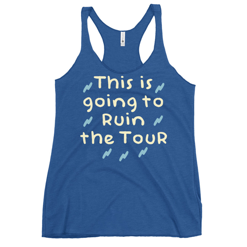 This Is Going To Ruin The Tour Women's Racerback Tank
