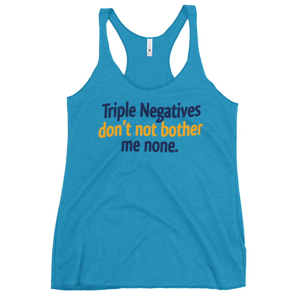 Triple Negatives Don't Not Bother Me None Women's Racerback Tank