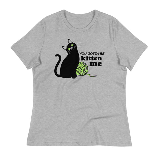 You Gotta Be Kitten Me Women's Signature Tee
