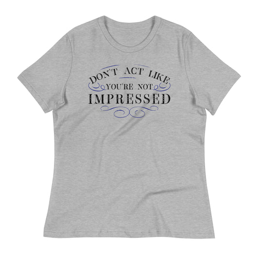 Don't Act Not Impressed Women's Signature Tee