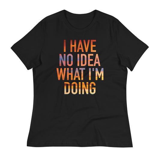 I Have No Idea What I'm Doing Women's Signature Tee