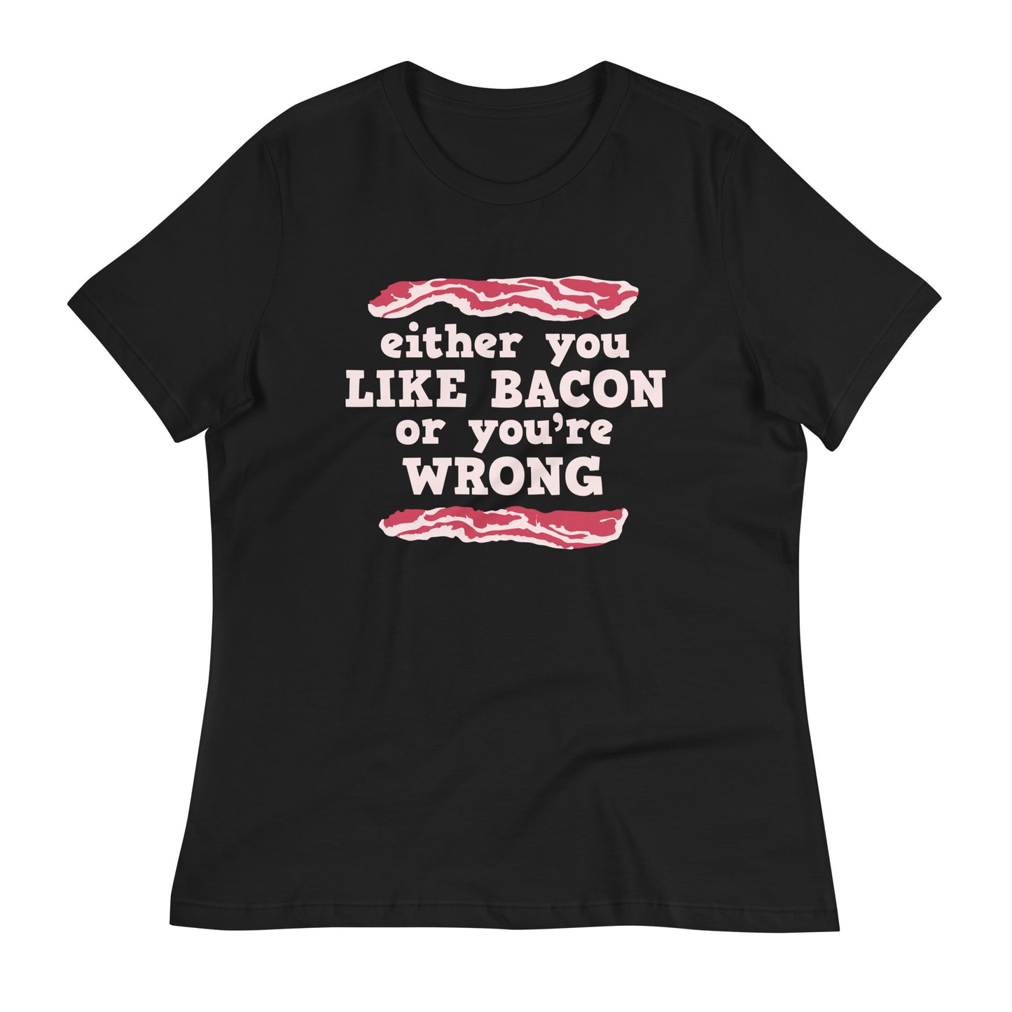 Either You Like Bacon Or You're Wrong Women's Signature Tee