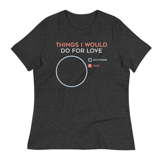 Things I Would Do For Love Women's Signature Tee