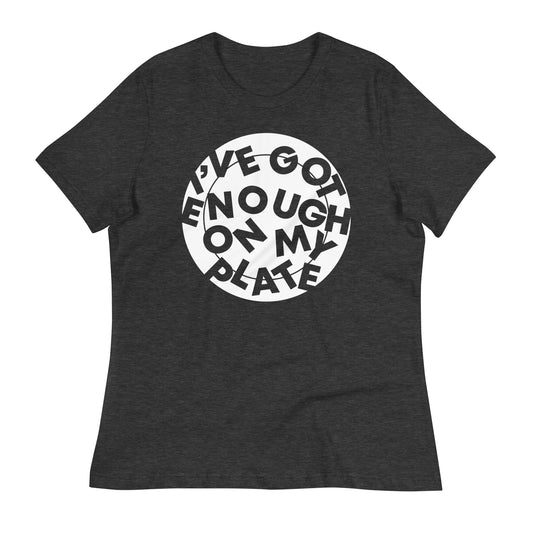 I've Got Enough On My Plate Women's Signature Tee