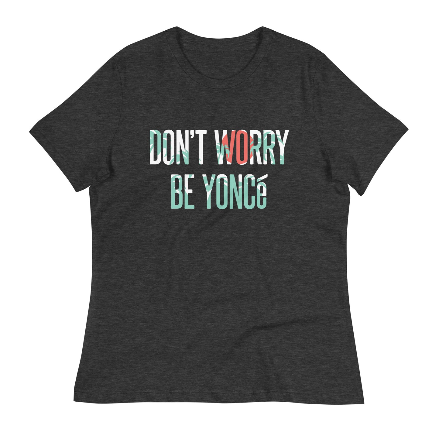 Don't Worry Be Yonce Women's Signature Tee