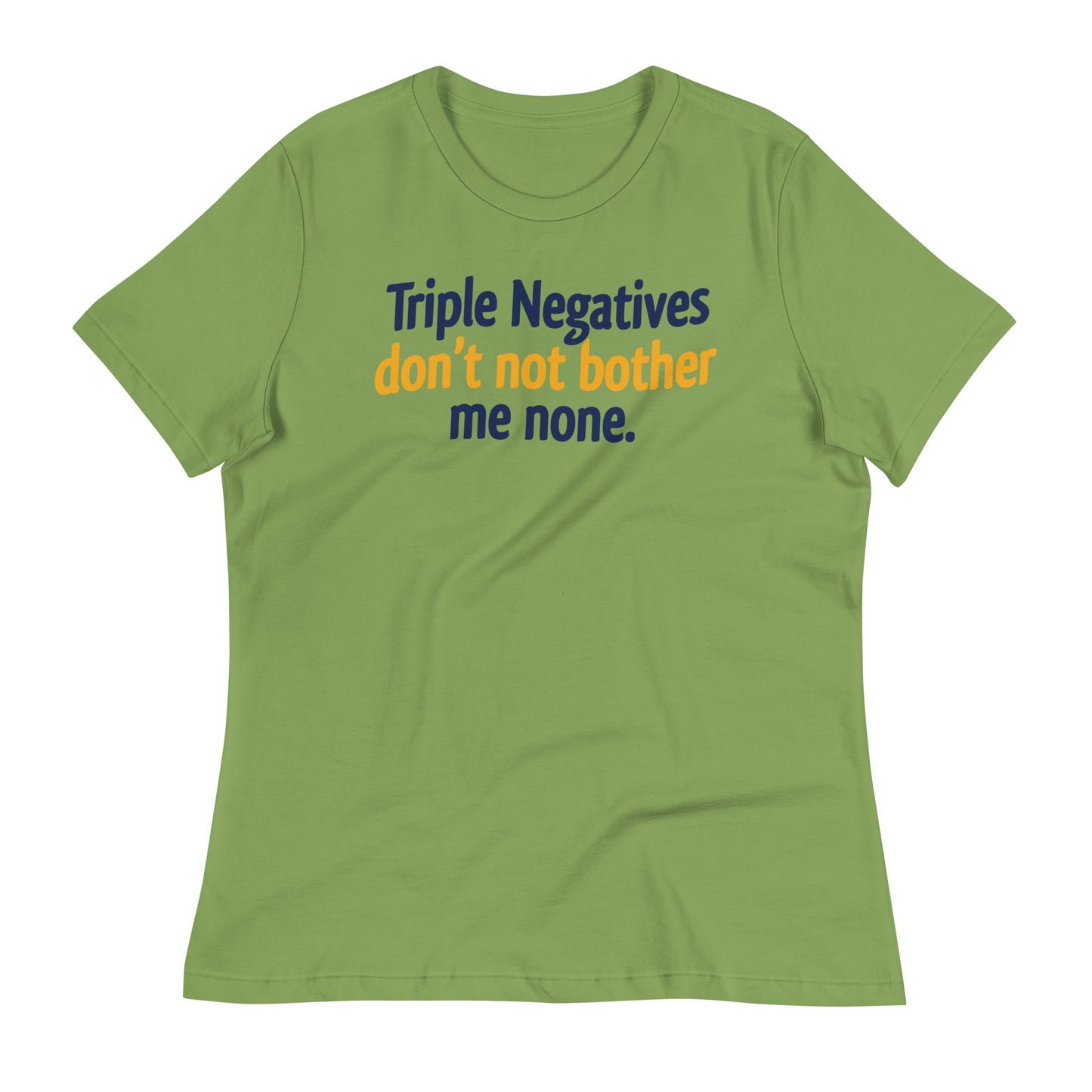 Triple Negatives Don't Not Bother Me None Women's Signature Tee