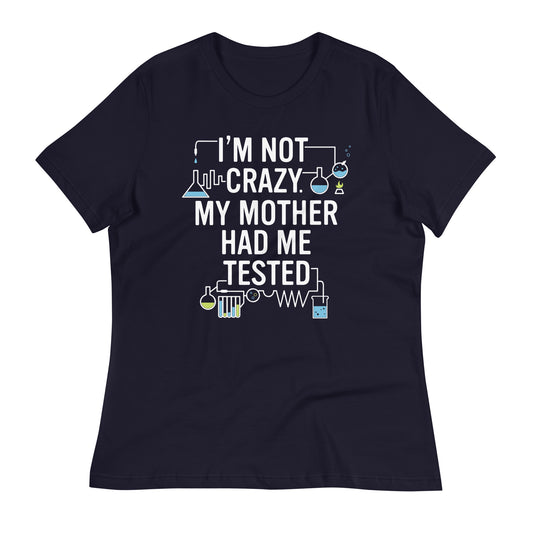 I'm Not Crazy. My Mother Had Me Tested. Women's Signature Tee
