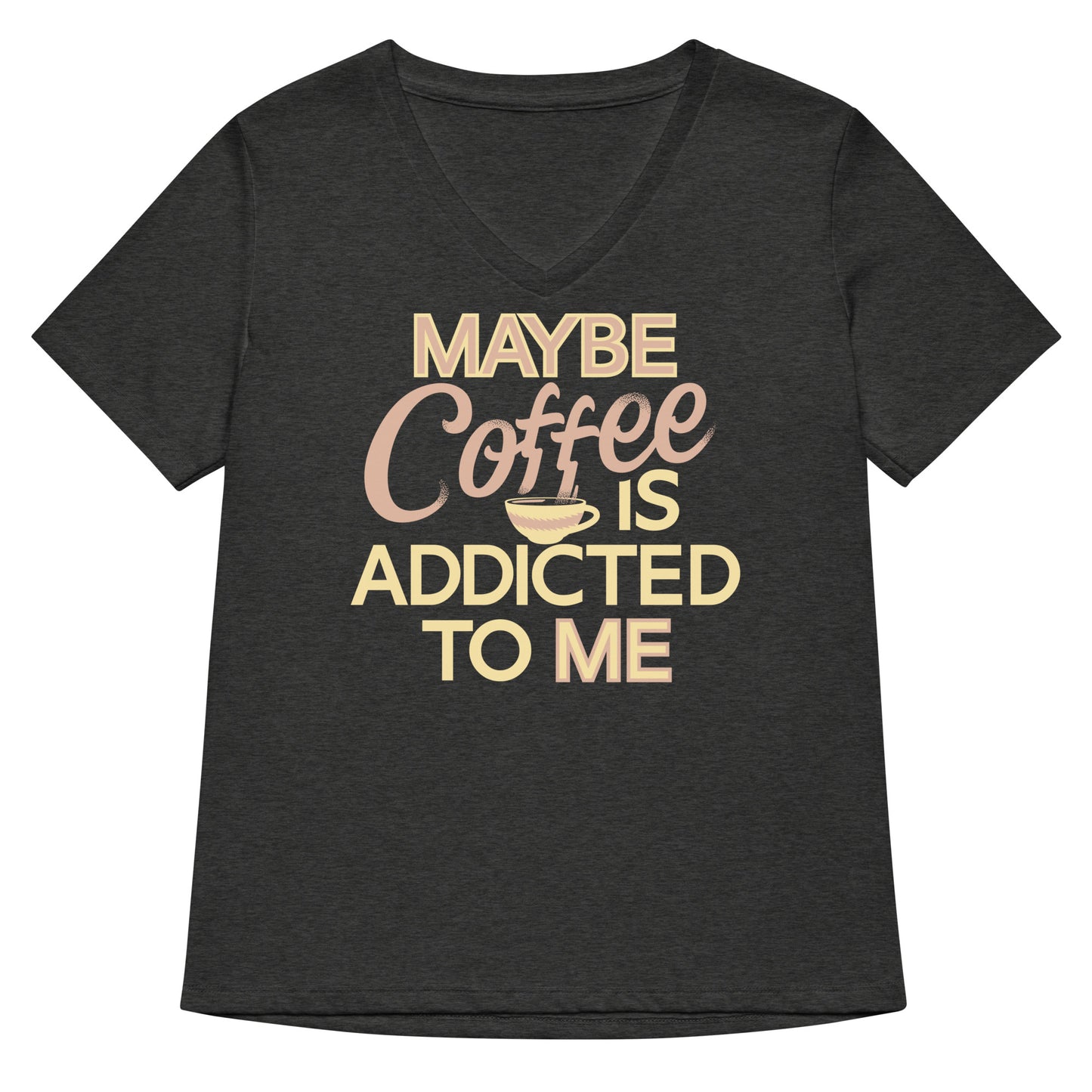 Maybe Coffee Is Addicted To Me Women's V-Neck Tee