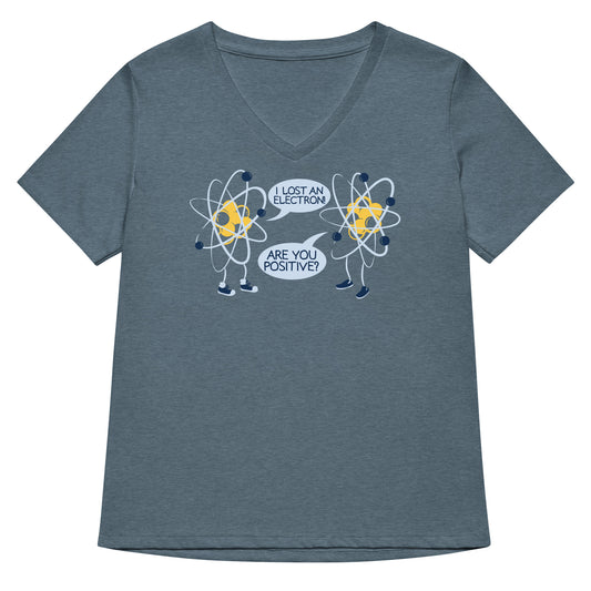 I Lost An Electron. Are You Positive? Women's V-Neck Tee